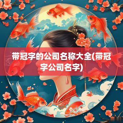 带冠字的公司名称大全(带冠字公司名字)