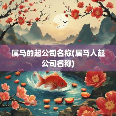 属马的起公司名称(属马人起公司名称)