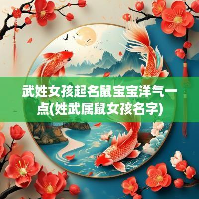 武姓女孩起名鼠宝宝洋气一点(姓武属鼠女孩名字)