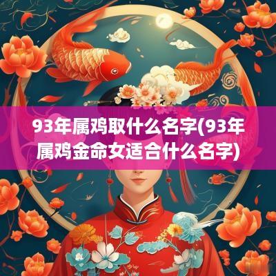93年属鸡取什么名字(93年属鸡金命女适合什么名字)