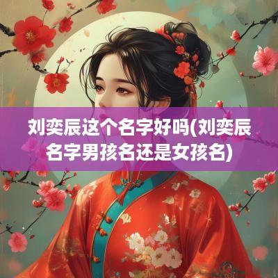 刘奕辰这个名字好吗(刘奕辰名字男孩名还是女孩名)