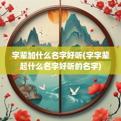 字辈加什么名字好听(字字辈起什么名字好听的名字)