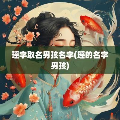 瑶字取名男孩名字(瑶的名字男孩)