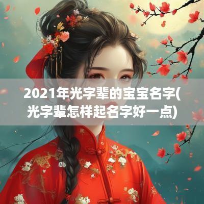 2025年光字辈的宝宝名字(光字辈怎样起名字好一点)