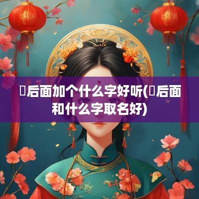 犇后面加个什么字好听(婼后面和什么字取名好)