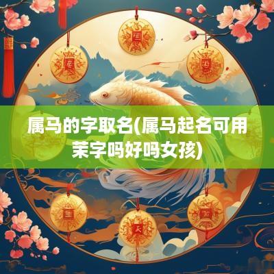 属马的字取名(属马起名可用茉字吗好吗女孩)