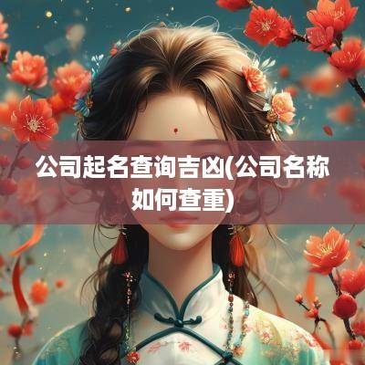 公司起名查询吉凶(公司名称如何查重)