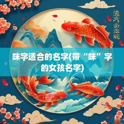 咪字适合的名字(带“咪”字的女孩名字)