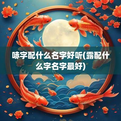 哧字配什么名字好听(露配什么字名字最好)