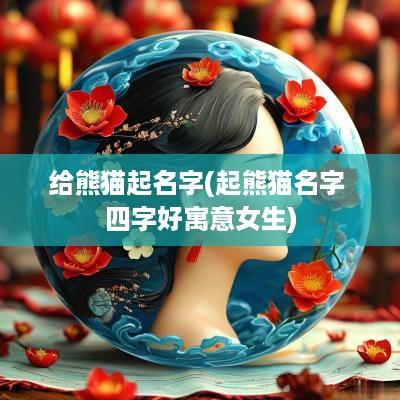 给熊猫起名字(起熊猫名字 四字好寓意女生)