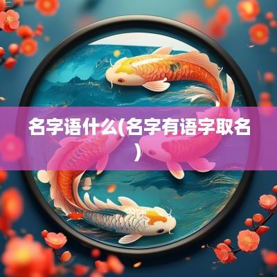名字语什么(名字有语字取名)