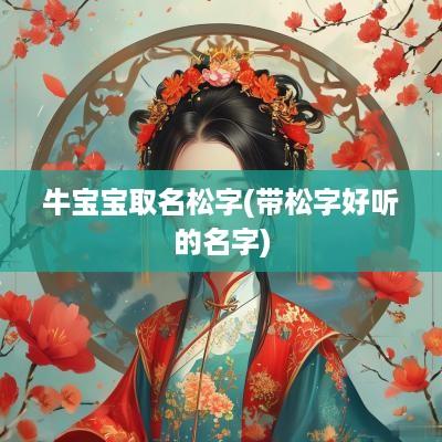 牛宝宝取名松字(带松字好听的名字)