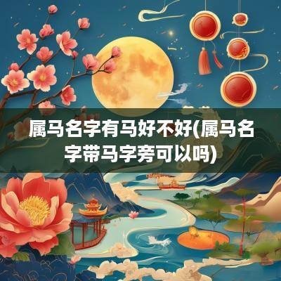 属马名字有马好不好(属马名字带马字旁可以吗)