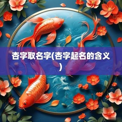 杏字取名字(杏字起名的含义)