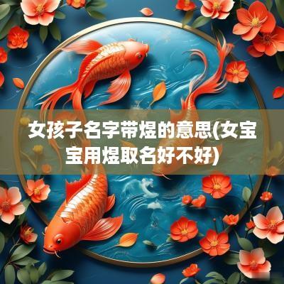 女孩子名字带煜的意思(女宝宝用煜取名好不好)