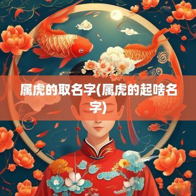 属虎的取名字(属虎的起啥名字)