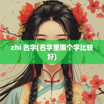 zhi 名字(名字里哪个字比较好)