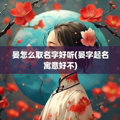 晏怎么取名字好听(晏字起名寓意好不)