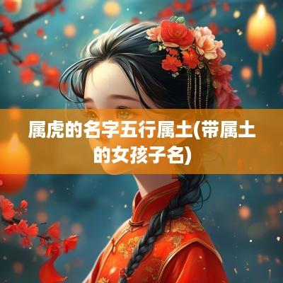 属虎的名字五行属土(带属土的女孩子名)