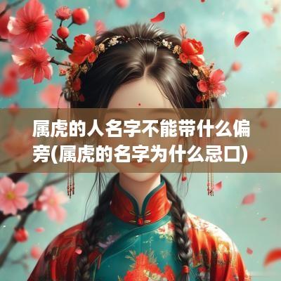 属虎的人名字不能带什么偏旁(属虎的名字为什么忌口)