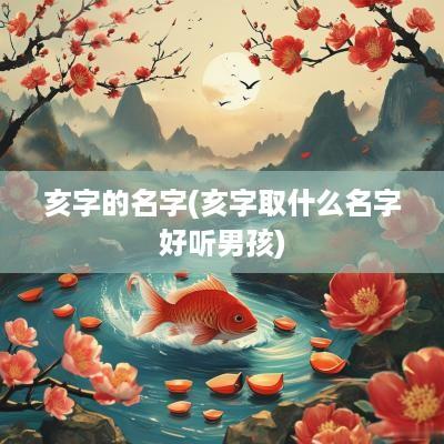 亥字的名字(亥字取什么名字好听男孩)