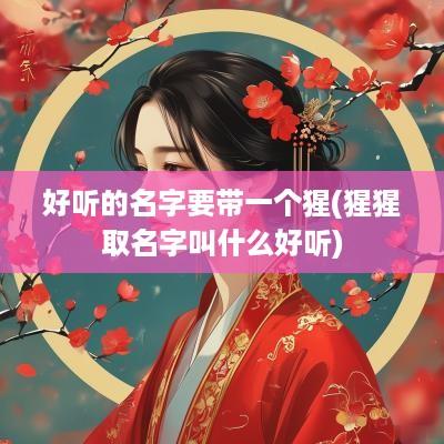 好听的名字要带一个猩(猩猩取名字叫什么好听)