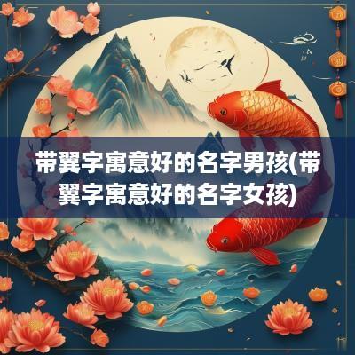 带翼字寓意好的名字男孩(带翼字寓意好的名字女孩)
