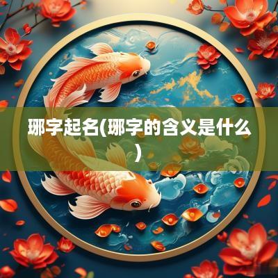 琊字起名(琊字的含义是什么)