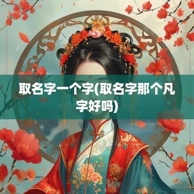 取名字一个字(取名字那个凡字好吗)