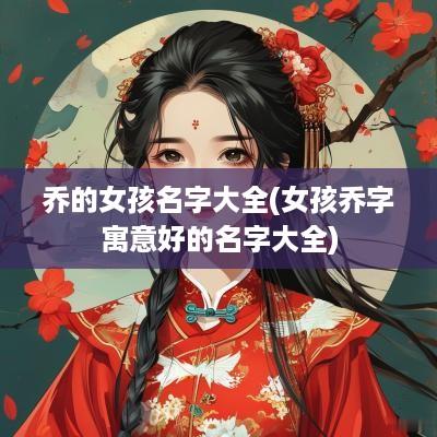 乔的女孩名字大全(女孩乔字寓意好的名字大全)