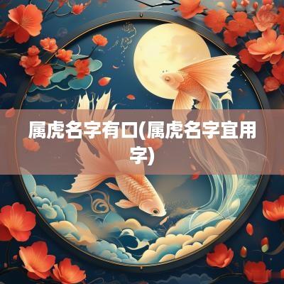 属虎名字有口(属虎名字宜用字)