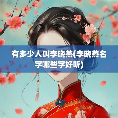 有多少人叫李晓燕(李晓燕名字哪些字好听)