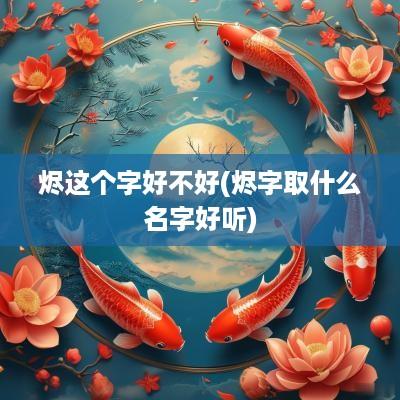 烬这个字好不好(烬字取什么名字好听)