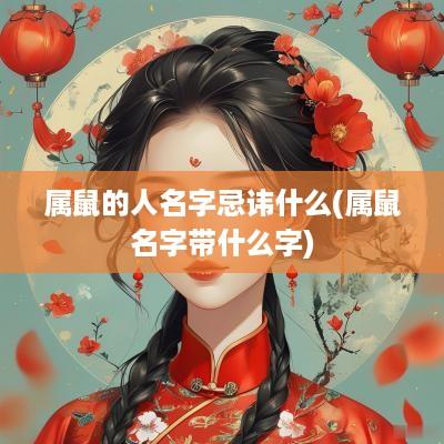 属鼠的人名字忌讳什么(属鼠名字带什么字)