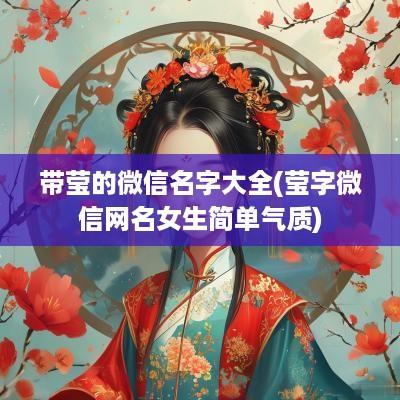 带莹的微信名字大全(莹字微信网名女生简单气质)