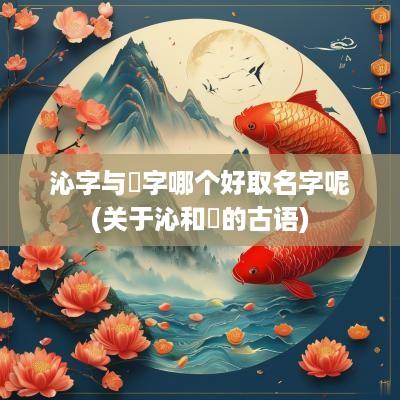 沁字与玥字哪个好取名字呢(关于沁和玥的古语)