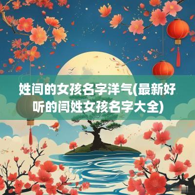 姓闫的女孩名字洋气(最新好听的闫姓女孩名字大全)
