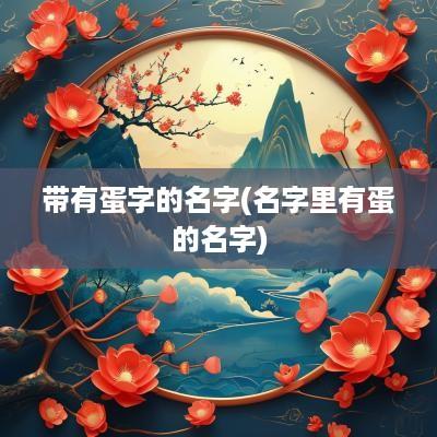 带有蛋字的名字(名字里有蛋的名字)