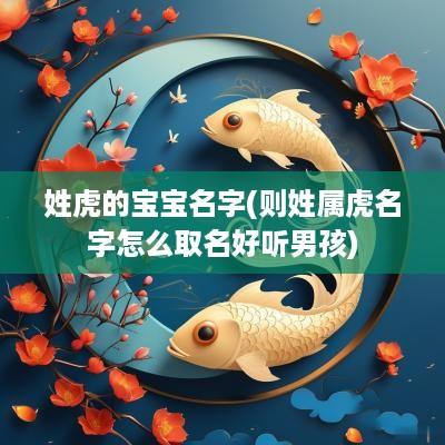 姓虎的宝宝名字(则姓属虎名字怎么取名好听男孩)