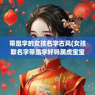 带凰字的女孩名字古风(女孩取名字带凰字好吗属虎宝宝)