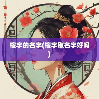 桉字的名字(桉字取名字好吗)