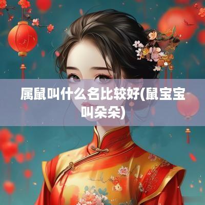 属鼠叫什么名比较好(鼠宝宝叫朵朵)