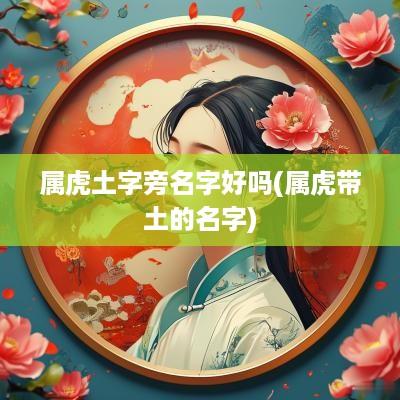 属虎土字旁名字好吗(属虎带土的名字)