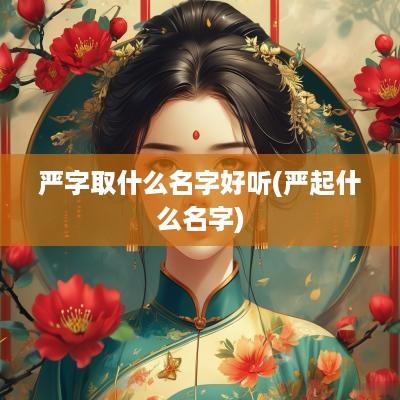 严字取什么名字好听(严起什么名字)