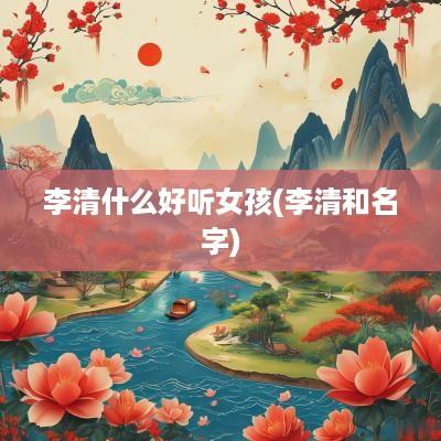 李清什么好听女孩(李清和名字)