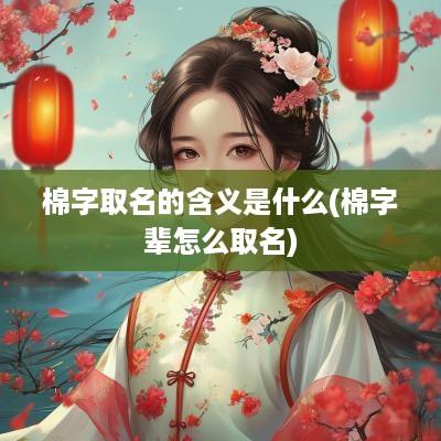 棉字取名的含义是什么(棉字辈怎么取名)