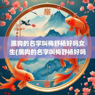 属狗的名字叫梅舒杨好吗女生(属狗的名字叫梅舒杨好吗女孩)