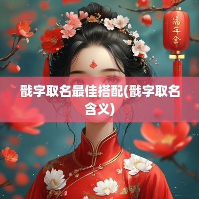戬字取名最佳搭配(戬字取名含义)