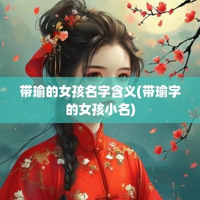 带瑜的女孩名字含义(带瑜字的女孩小名)