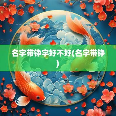 名字带铮字好不好(名字带铮)